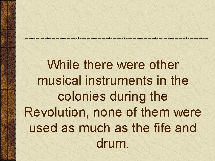 While there were other musical instruments in the colonies during the Revolution, none of