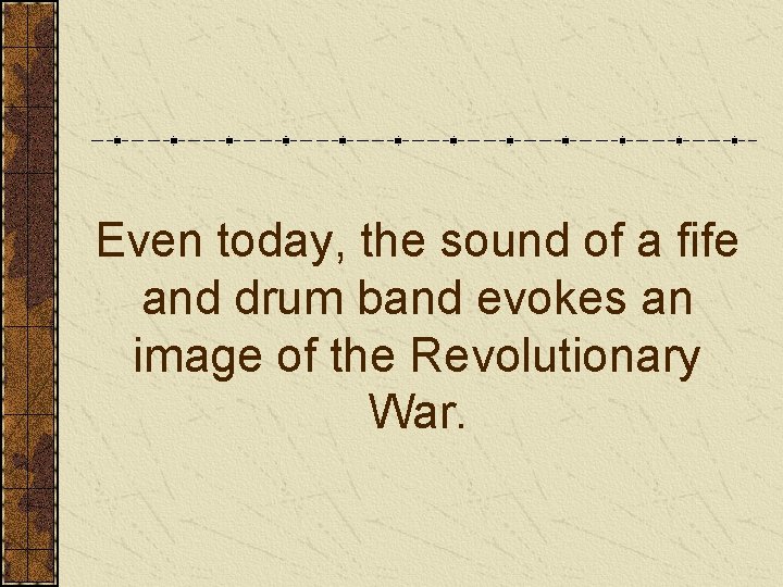 Even today, the sound of a fife and drum band evokes an image of