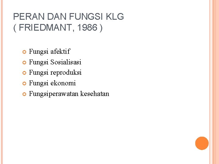 PERAN DAN FUNGSI KLG ( FRIEDMANT, 1986 ) Fungsi afektif Fungsi Sosialisasi Fungsi reproduksi
