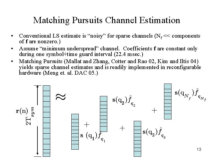 Matching Pursuits Channel Estimation 2 Tsym • Conventional LS estimate is “noisy” for sparse Matching Pursuits Channel Estimation 2 Tsym • Conventional LS estimate is “noisy” for sparse