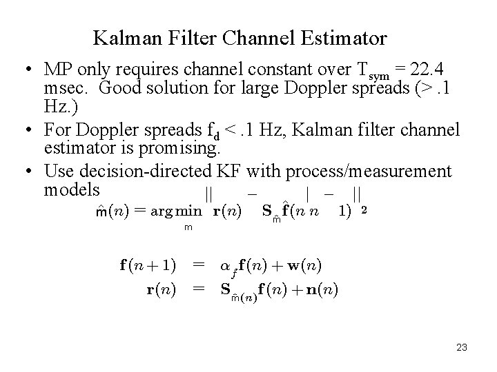 Kalman Filter Channel Estimator • MP only requires channel constant over Tsym = 22. Kalman Filter Channel Estimator • MP only requires channel constant over Tsym = 22.