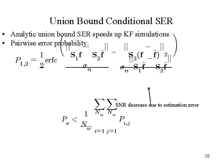 Union Bound Conditional SER Ã • Analytic union bound SER speeds up KF simulations. Union Bound Conditional SER Ã • Analytic union bound SER speeds up KF simulations.
