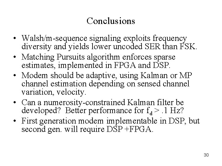 Conclusions • Walsh/m-sequence signaling exploits frequency diversity and yields lower uncoded SER than FSK. Conclusions • Walsh/m-sequence signaling exploits frequency diversity and yields lower uncoded SER than FSK.