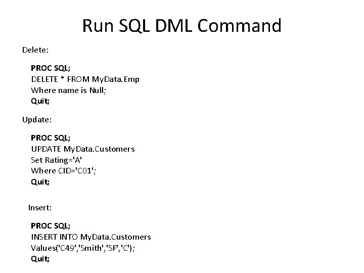 Run SQL DML Command Delete: PROC SQL; DELETE * FROM My. Data. Emp Where