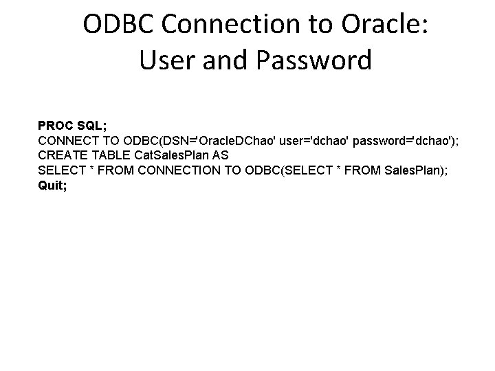 ODBC Connection to Oracle: User and Password PROC SQL; CONNECT TO ODBC(DSN='Oracle. DChao' user='dchao'