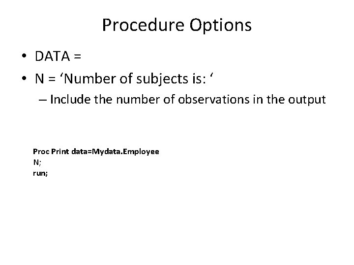 Procedure Options • DATA = • N = ‘Number of subjects is: ‘ –