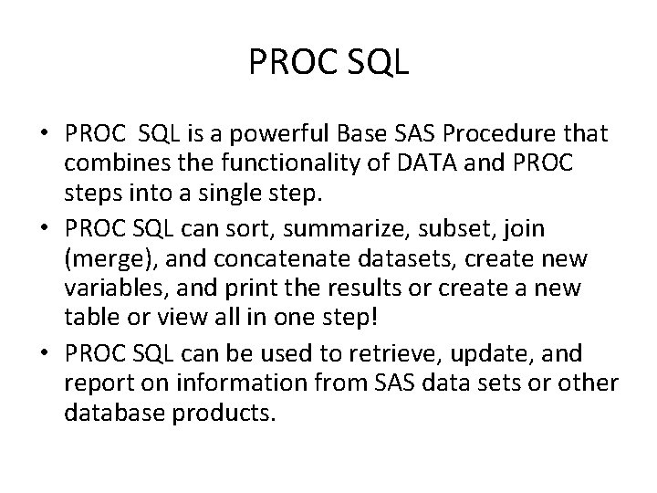 PROC SQL • PROC SQL is a powerful Base SAS Procedure that combines the