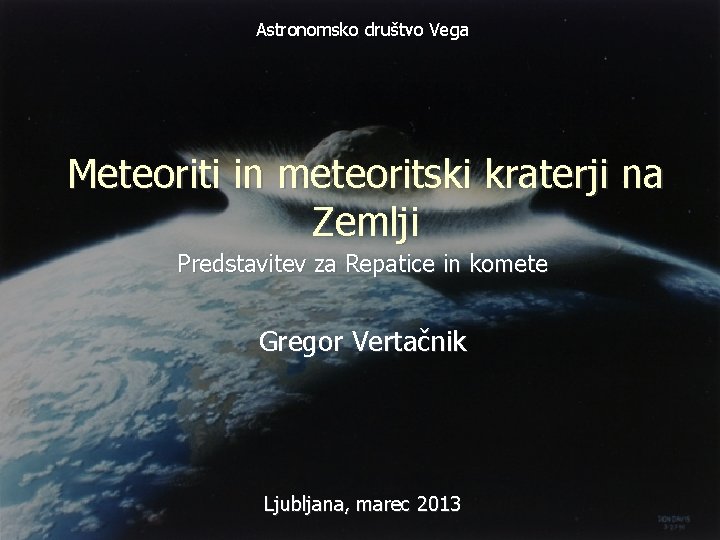 Astronomsko društvo Vega Meteoriti in meteoritski kraterji na Zemlji Predstavitev za Repatice in komete Astronomsko društvo Vega Meteoriti in meteoritski kraterji na Zemlji Predstavitev za Repatice in komete