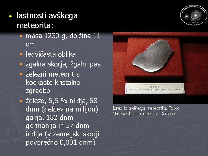 · lastnosti avškega meteorita: § masa 1230 g, dolžina 11 cm § ledvičasta oblika · lastnosti avškega meteorita: § masa 1230 g, dolžina 11 cm § ledvičasta oblika