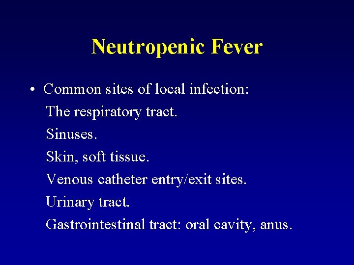 Neutropenic Fever • Common sites of local infection: The respiratory tract. Sinuses. Skin, soft