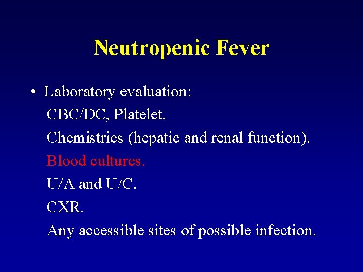 Neutropenic Fever • Laboratory evaluation: CBC/DC, Platelet. Chemistries (hepatic and renal function). Blood cultures.