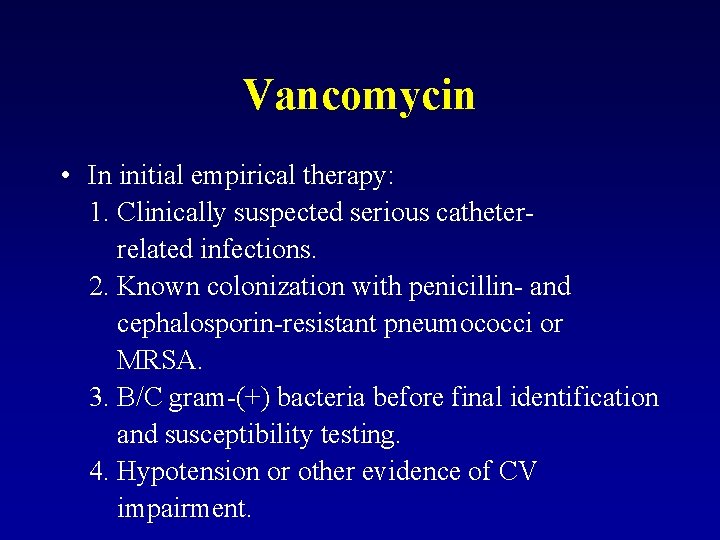 Vancomycin • In initial empirical therapy: 1. Clinically suspected serious catheter related infections. 2.