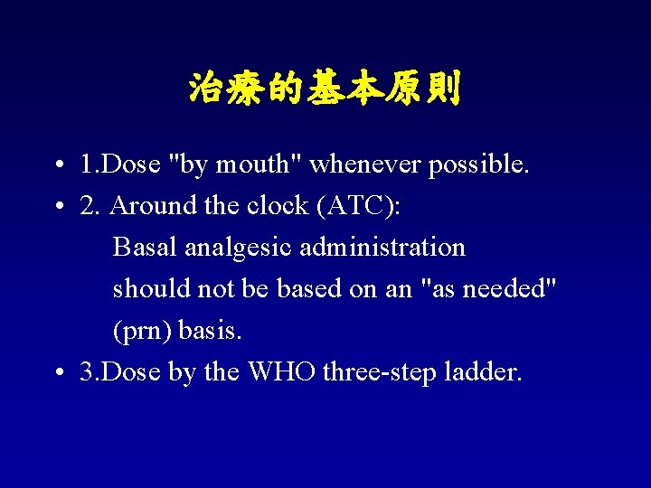 治療的基本原則 • 1. Dose "by mouth" whenever possible. • 2. Around the clock (ATC):