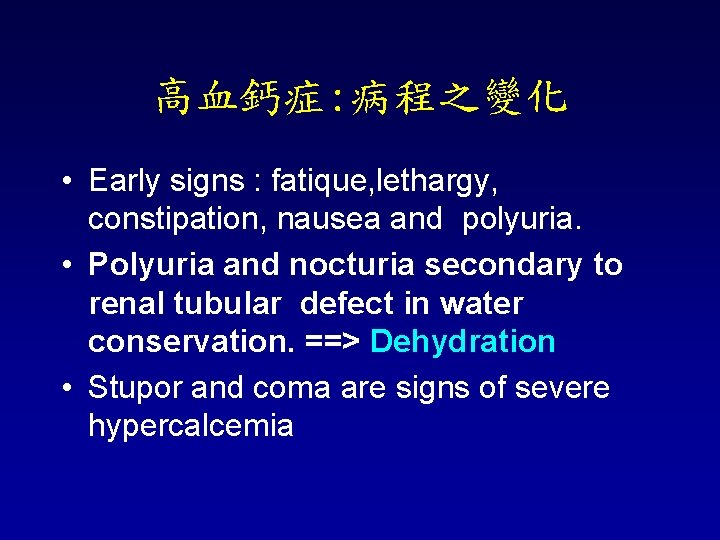 高血鈣症: 病程之變化 • Early signs : fatique, lethargy, constipation, nausea and polyuria. • Polyuria
