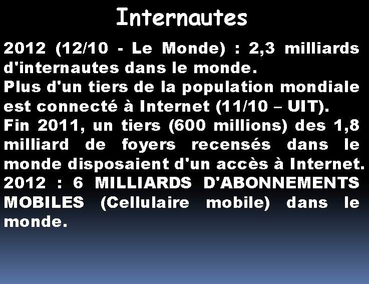 Internautes 2012 (12/10 - Le Monde) : 2, 3 milliards d'internautes dans le monde. Internautes 2012 (12/10 - Le Monde) : 2, 3 milliards d'internautes dans le monde.