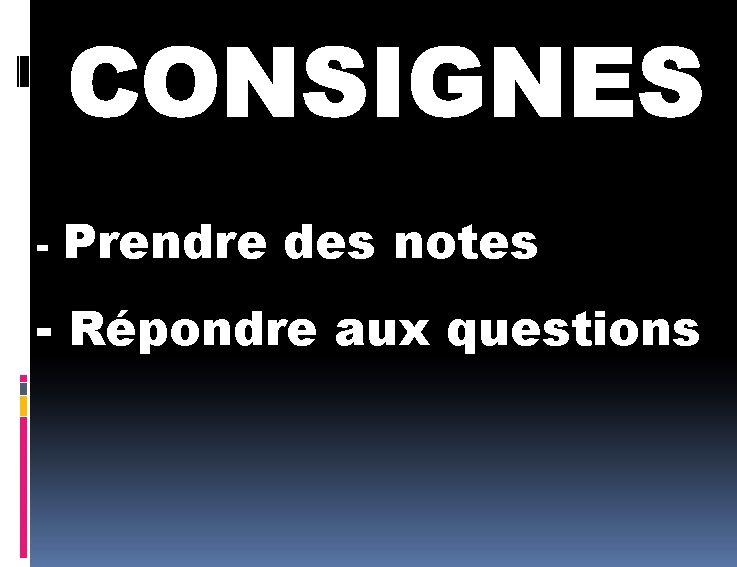 CONSIGNES - Prendre des notes - Répondre aux questions CONSIGNES - Prendre des notes - Répondre aux questions