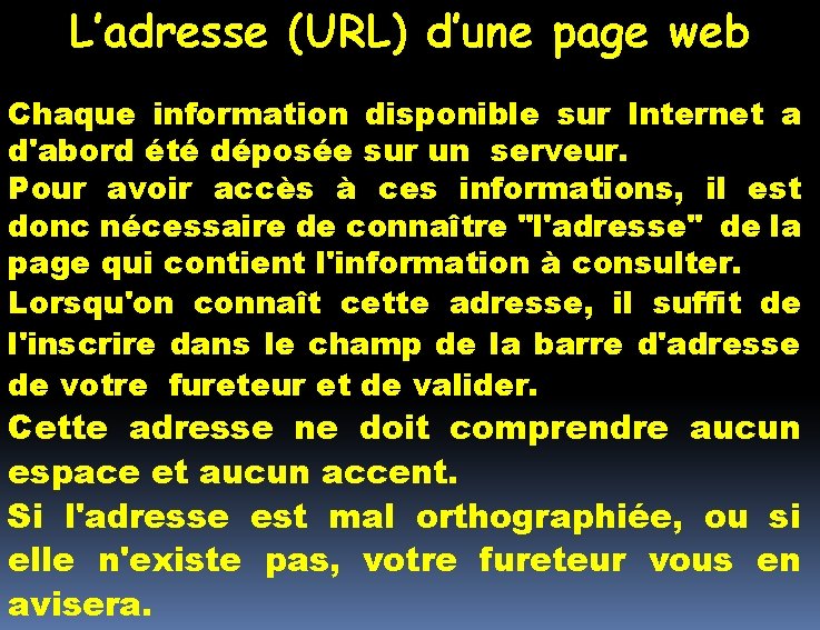 L’adresse (URL) d’une page web Chaque information disponible sur Internet a d'abord été déposée L’adresse (URL) d’une page web Chaque information disponible sur Internet a d'abord été déposée