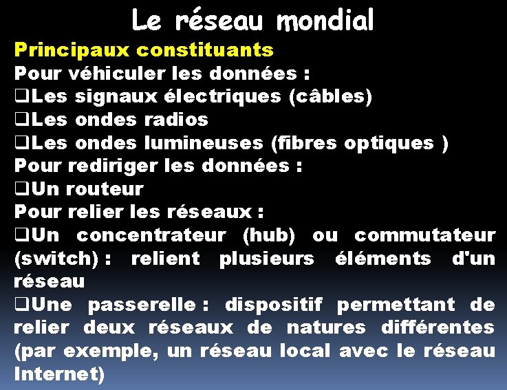 Le réseau mondial Principaux constituants Pour véhiculer les données : q. Les signaux électriques Le réseau mondial Principaux constituants Pour véhiculer les données : q. Les signaux électriques