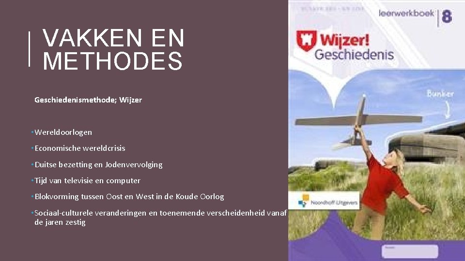 VAKKEN EN METHODES Geschiedenismethode; Wijzer • Wereldoorlogen • Economische wereldcrisis • Duitse bezetting en