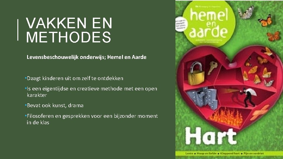VAKKEN EN METHODES Levensbeschouwelijk onderwijs; Hemel en Aarde • Daagt kinderen uit om zelf