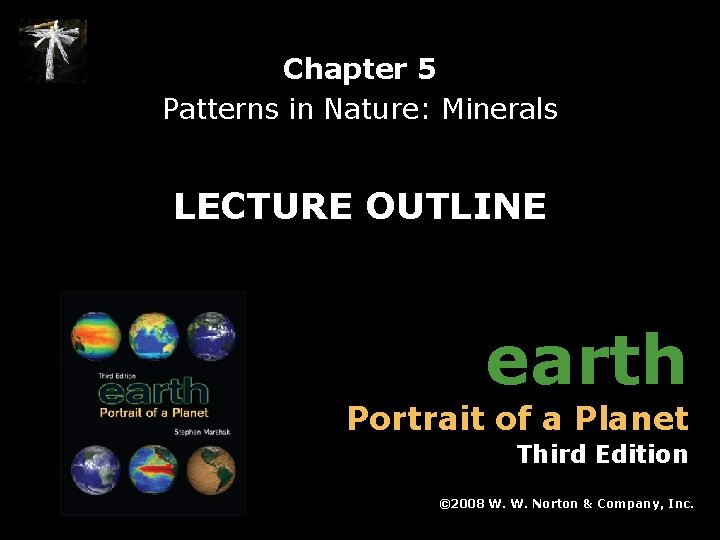 Chapter 5 Patterns in Nature: Minerals LECTURE OUTLINE earth Portrait of a Planet Third
