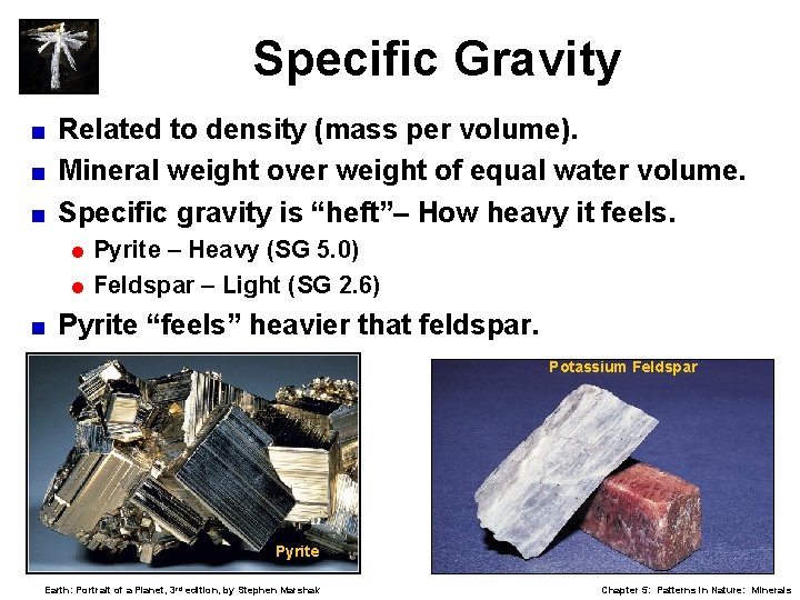 Specific Gravity Related to density (mass per volume). < Mineral weight over weight of