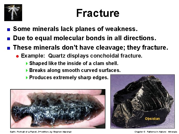 Fracture Some minerals lack planes of weakness. < Due to equal molecular bonds in