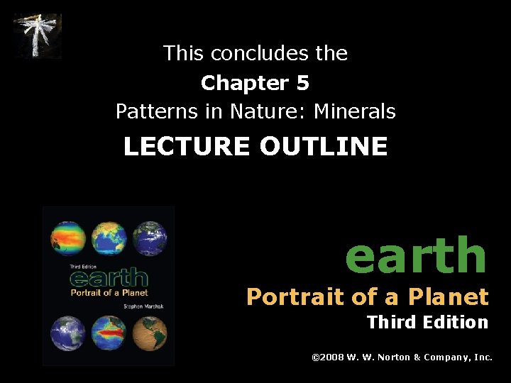 This concludes the Chapter 5 Patterns in Nature: Minerals LECTURE OUTLINE earth Portrait of