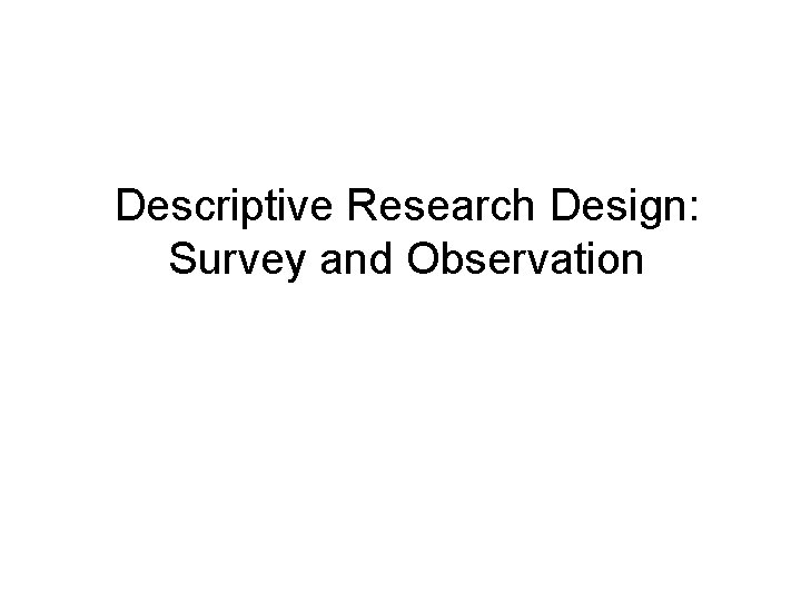 Descriptive Research Design: Survey and Observation 