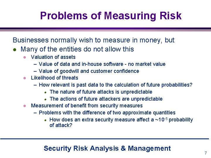 Problems of Measuring Risk Businesses normally wish to measure in money, but l Many