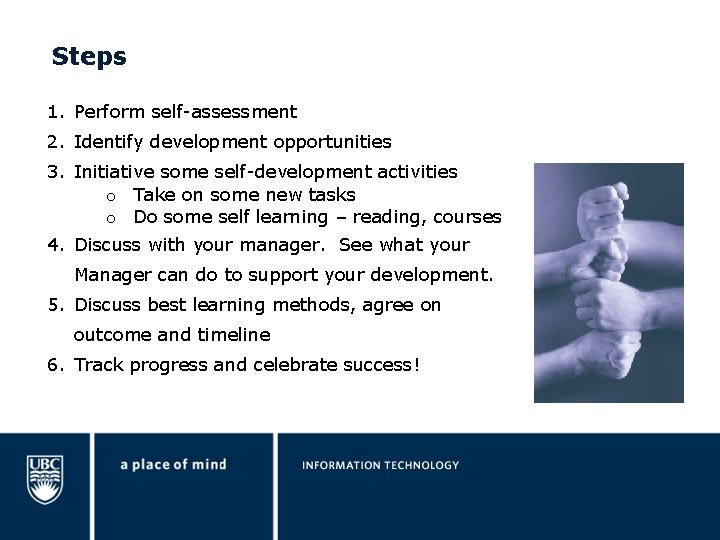 Steps 1. Perform self-assessment 2. Identify development opportunities 3. Initiative some self-development activities o