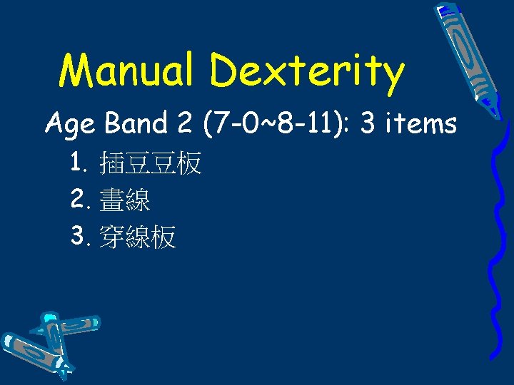 Manual Dexterity Age Band 2 (7 -0~8 -11): 3 items 1. 插豆豆板 2. 畫線