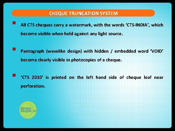 CHEQUE TRUNCATION SYSTEM § All CTS cheques carry a watermark, with the words ‘CTS-INDIA’,