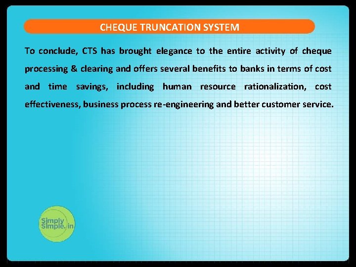 CHEQUE TRUNCATION SYSTEM To conclude, CTS has brought elegance to the entire activity of
