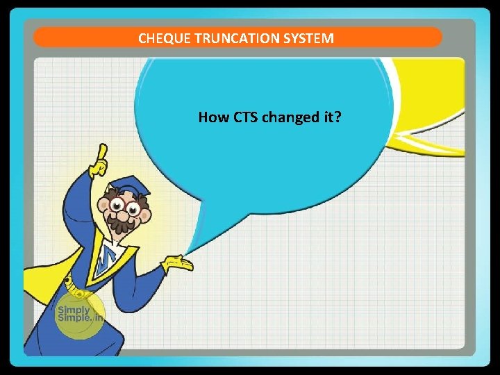 CHEQUE TRUNCATION SYSTEM How CTS changed it? 