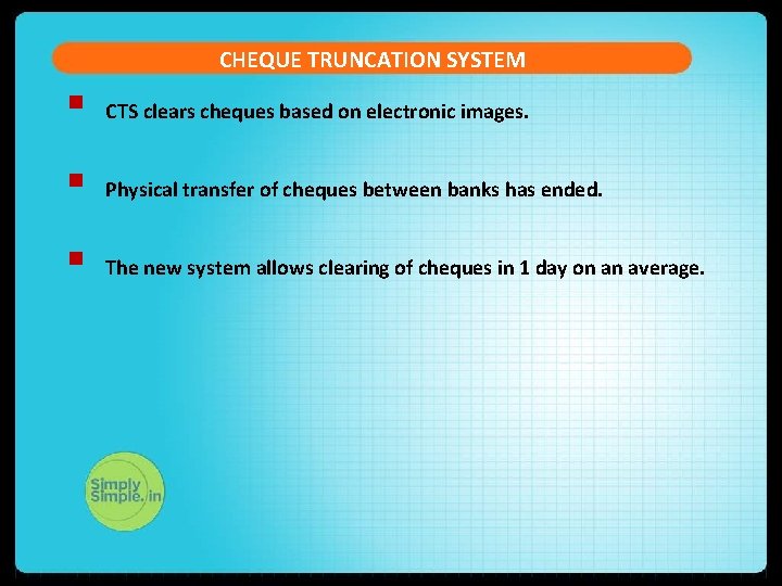 CHEQUE TRUNCATION SYSTEM § CTS clears cheques based on electronic images. § Physical transfer