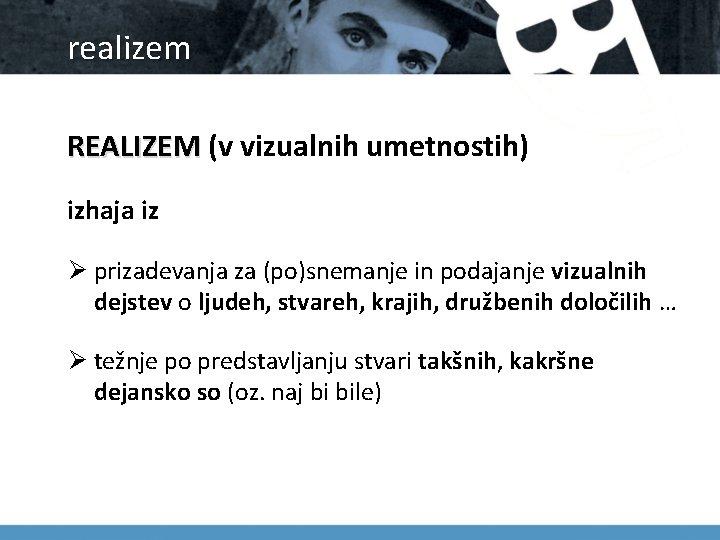 realizem REALIZEM (v vizualnih umetnostih) REALIZEM izhaja iz Ø prizadevanja za (po)snemanje in podajanje realizem REALIZEM (v vizualnih umetnostih) REALIZEM izhaja iz Ø prizadevanja za (po)snemanje in podajanje