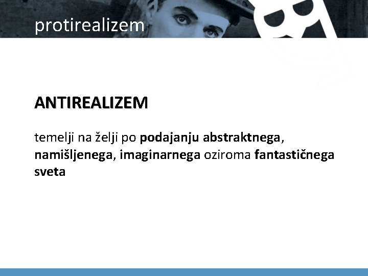 protirealizem ANTIREALIZEM temelji na želji po podajanju abstraktnega, namišljenega, imaginarnega oziroma fantastičnega sveta protirealizem ANTIREALIZEM temelji na želji po podajanju abstraktnega, namišljenega, imaginarnega oziroma fantastičnega sveta