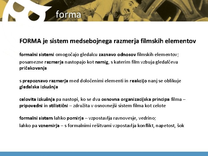  forma FORMA je sistem medsebojnega razmerja filmskih elementov formalni sistemi omogočajo gledalcu zaznavo