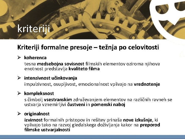 kriteriji Kriteriji formalne presoje – težnja po celovitosti Ø koherenca tesna medsebojna sovisnost filmskih