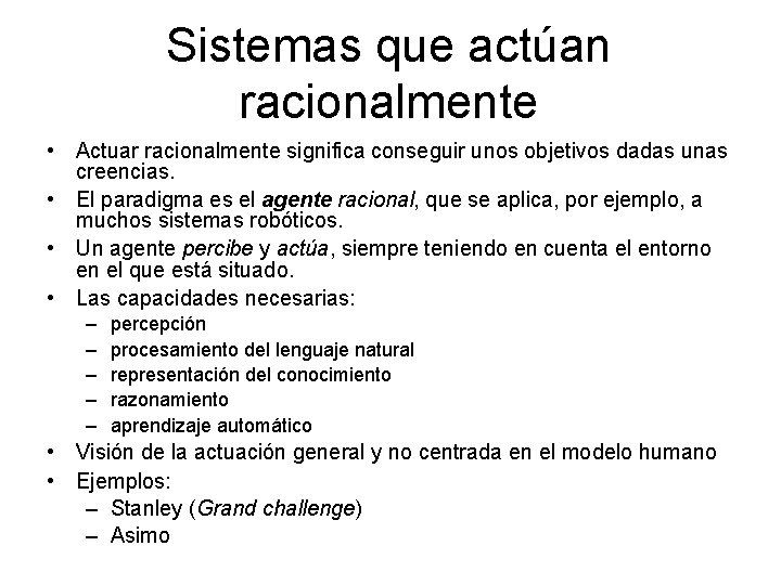 Sistemas que actúan racionalmente • Actuar racionalmente significa conseguir unos objetivos dadas unas creencias.