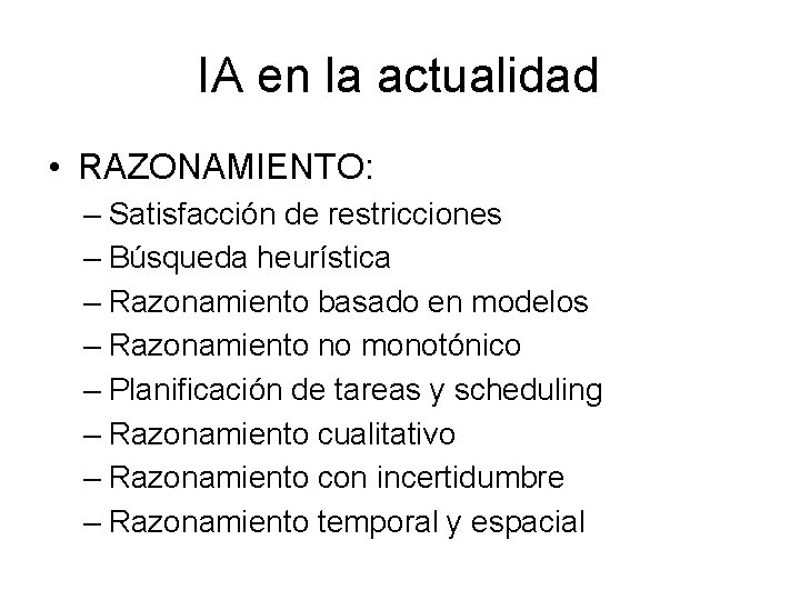IA en la actualidad • RAZONAMIENTO: – Satisfacción de restricciones – Búsqueda heurística –