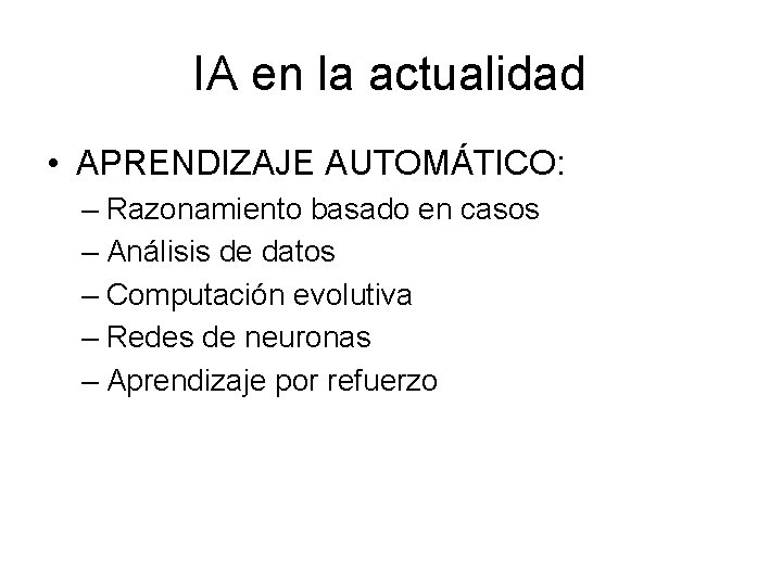 IA en la actualidad • APRENDIZAJE AUTOMÁTICO: – Razonamiento basado en casos – Análisis