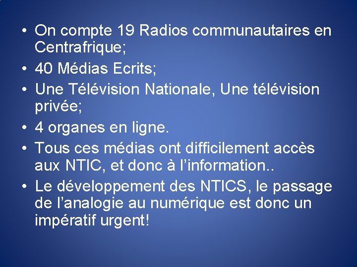  • On compte 19 Radios communautaires en Centrafrique; • 40 Médias Ecrits; •
