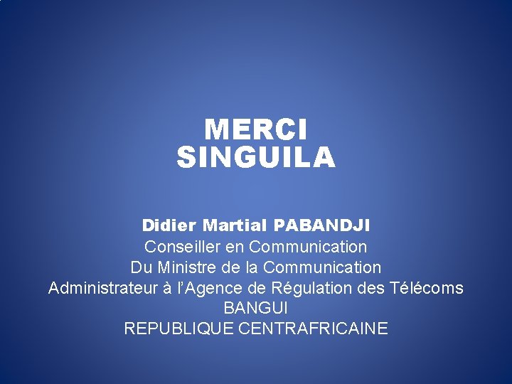 MERCI SINGUILA Didier Martial PABANDJI Conseiller en Communication Du Ministre de la Communication Administrateur