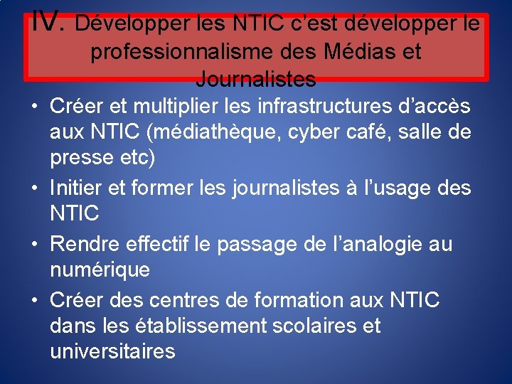 IV. Développer les NTIC c’est développer le professionnalisme des Médias et Journalistes • Créer