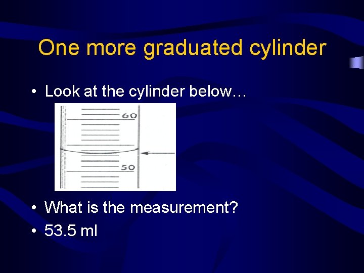 One more graduated cylinder • Look at the cylinder below… • What is the