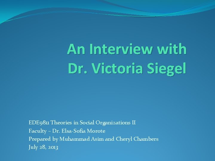 An Interview with Dr. Victoria Siegel EDE 9811 Theories in Social Organizations II Faculty