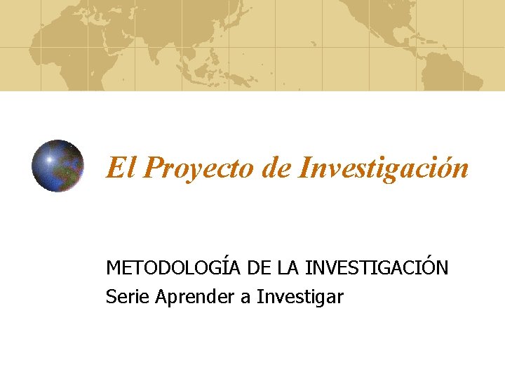 El Proyecto de Investigación METODOLOGÍA DE LA INVESTIGACIÓN Serie Aprender a Investigar 