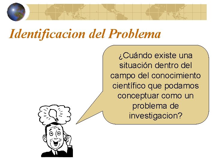 Identificacion del Problema ¿Cuándo existe una situación dentro del campo del conocimiento científico que